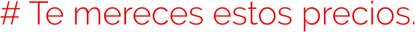 # Te mereces estos precios.